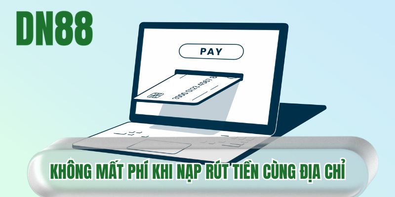 Không mất phí khi nạp rút tiền cùng địa chỉ